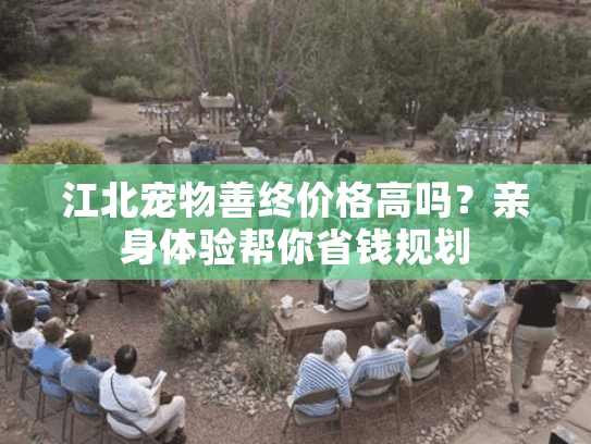 江北宠物善终价格高吗？亲身体验帮你省钱规划