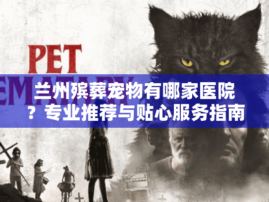 兰州殡葬宠物有哪家医院？专业推荐与贴心服务指南