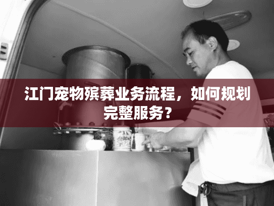 江门宠物殡葬业务流程，如何规划完整服务？