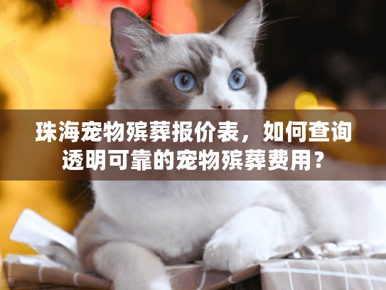 珠海宠物殡葬报价表，如何查询透明可靠的宠物殡葬费用？