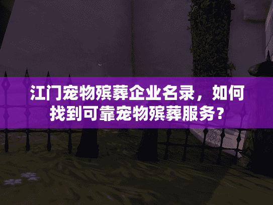 江门宠物殡葬企业名录，如何找到可靠宠物殡葬服务？