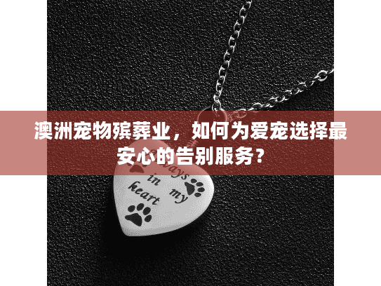 澳洲宠物殡葬业，如何为爱宠选择最安心的告别服务？