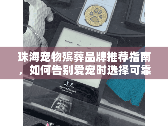 珠海宠物殡葬品牌推荐指南，如何告别爱宠时选择可靠服务？
