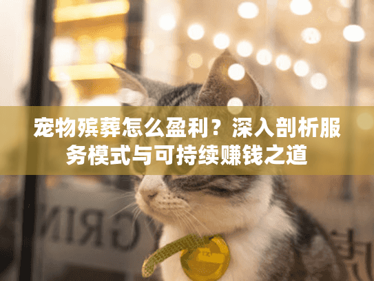 宠物殡葬怎么盈利？深入剖析服务模式与可持续赚钱之道