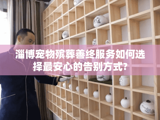 淄博宠物殡葬善终服务如何选择最安心的告别方式?
